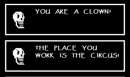 2 textboxes with angry Papyrus, saying: "YOU ARE A CLOWN! THE PLACE YOU WORK IS THE CIRCUS!"