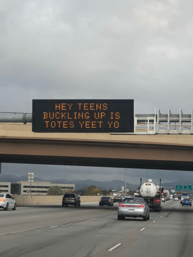 thecarvingwitch:You mean this sign? maedaeme:so today I drove past a traffic sign that said ‘hey teens buckling up is totes yeet yo’ i wish i was joking but after we screamed a bit my brother attempted to get a picture as proof, failed, and