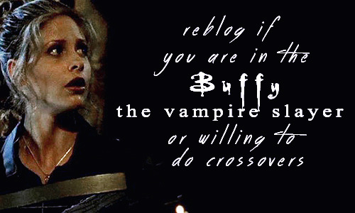amonstersnightmare-archive-blog:  Reblog if you are in the Buffy the vampire slayer fandom or are willing to RP crossovers with it’s characters. 