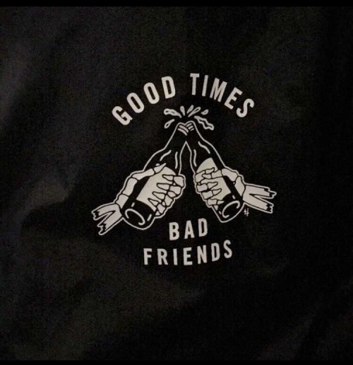 GOOD TIMES, BAD FRIENDS