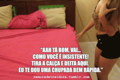 namoradatraidora: Até parece que o corno não vai te esperar pra ouvir todos os detalhe