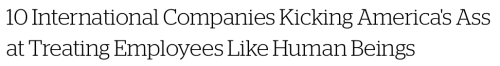 micdotcom:  The United States — promised land of innovation, creativity and ingenuity — has a problem: Too many of its employees are overworked, underpaid and undervalued. Maybe companies in the land of the stars and stripes may want to take a page