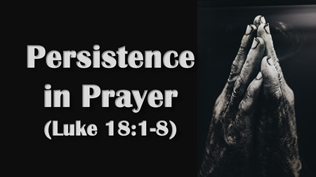 Persistence in Prayer (Luke 18:1-8)