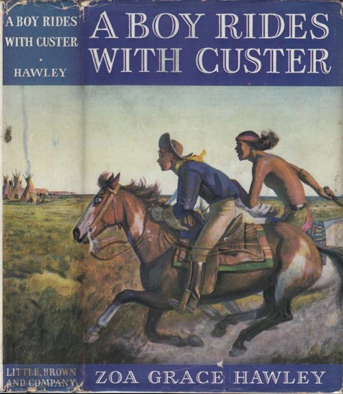 A Boy Rides With Custer. Zoa Grace Hawley. Boston: Little, Brown and Co. 1938. First edition stated.