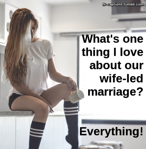 flr-captions:What’s one thing I love about our wife-led marriage? Everything!Caption Credit: Uxoriou