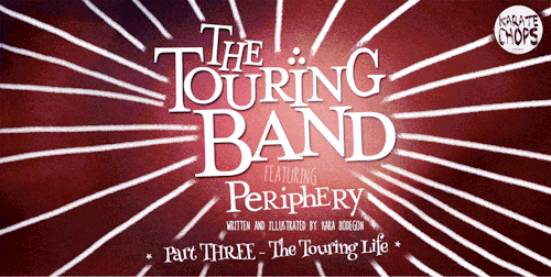 karate-chops:Karate Chops presents…THE TOURING BAND feat. PERIPHERYPart THREE – “The Touring Life”Th