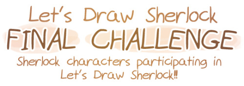 letsdrawsherlock:   February Challenge: Sherlock characters participating in ‘Let’s Draw Sherlock’! (example art by Sans-Renard, Katzensprotte and Reapersun) ~Ends February 28th~ PLEASE READ ALL THE RULES BEFORE BEGINNING! Our challenge for February