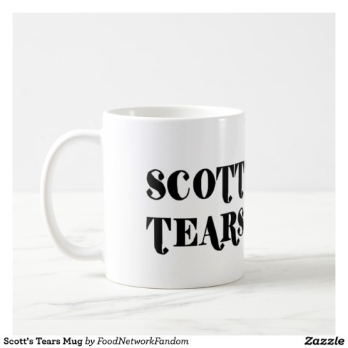 foodnetwork-fandom: Scott’s Tears Mug - $15.80 Made by Zazzle Home If you have to ask, you’ll never 