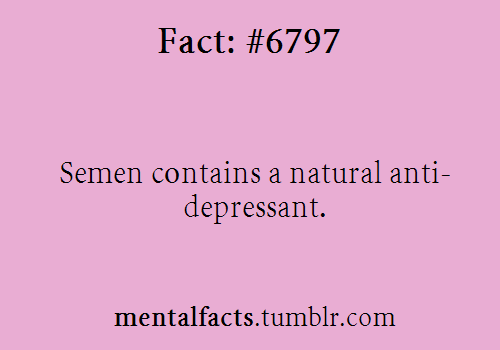 mentalfacts:  Fact# 6797: Semen contains a natural anti-depressant. depressant