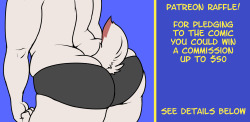 rittsrotts:  http://www.patreon.com/Ritts If I reach 趚 I can do a raffle! With this goal, I will hold a raffle where patrons have a chance to win a commission worth โ!Every ũ dollar pledge, maximum of ŭ will be entered into a random lottery to