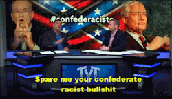 rbdreams:  Cenk is having none of your pride in the confederacy and rewriting history bullshit. Video link: https://www.youtube.com/watch?v=Sz7_o_Jf7JU 