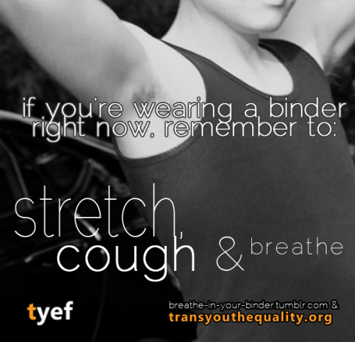 transyouthequality:If you wear a binder regularly, remember to stretch, cough and breathe regularly 