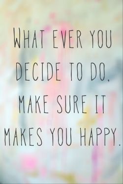 quotes:  Whatever you decide to do, make