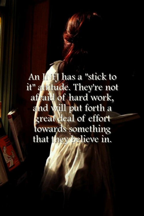 The INFJ has a “stick to it” attitude. They are not afraid of hard work, and will put fo