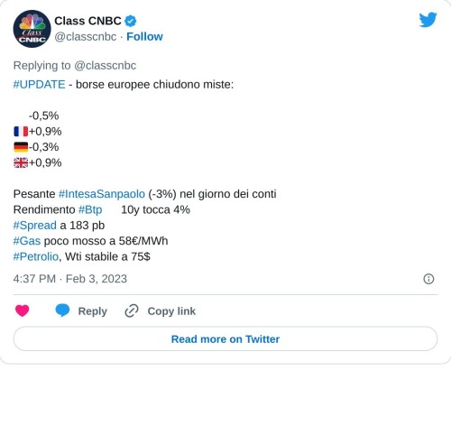 #UPDATE - borse europee chiudono miste:  🇮🇹-0,5% 🇫🇷+0,9% 🇩🇪-0,3% 🇬🇧+0,9%  Pesante #IntesaSanpaolo (-3%) nel giorno dei conti Rendimento #Btp🇮🇹 10y tocca 4%#Spread a 183 pb#Gas poco mosso a 58€/MWh#Petrolio, Wti stabile a 75$  — Class CNBC (@classcnbc) February 3, 2023