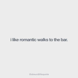 absurdlifequote:  I like romantic walks to