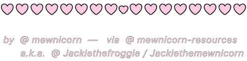 a horizontal line of pastel pink hearts, dividing the text underneath captioned "by @mewnicorn– via @mewnicorn-resources, a.k.a. @jackiethefroggie/jackiethemewnicorn" below it. The text is also a matching shade of pastel pink in colour. (Shapes via IbisPaint X, 'Heart' Brush.)