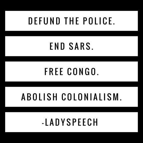 Defund The Police. End SARS. Free Congo. ABOLISH COLONIALISM. -LadySpeech #DefundThePolice #EndSARS 