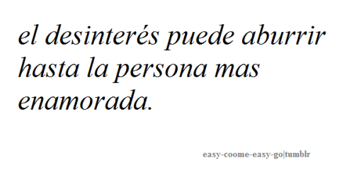 easy-coome-easy-go:  easy-coome-easy-go :el desinterés puede aburrir hasta la persona mas enamorada.  