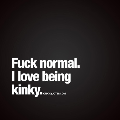 XXX kinkyquotes:  #Fucknormal ✖️ I love being photo