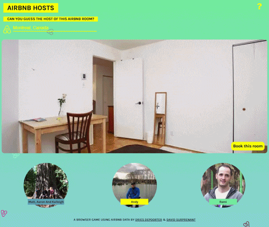 AIRBNB HOSTSOnline game by Dries Depoorter and David Surprenant where you have to choose the right host to the advertised AirBNB room:
“ We found an Airbnb security issue and made a game with it.
‘Airbnb Hosts’ is a browser game using Airbnb data...