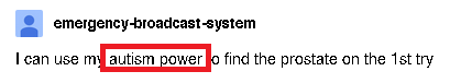 transmortifried:emergency-broadcast-system:I can use my autism power to find the prostate on the 1st try
