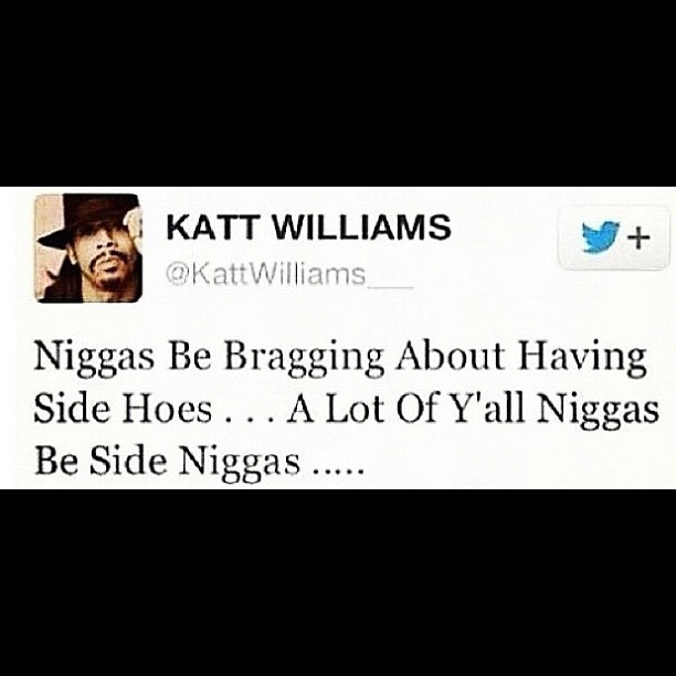 Everything he says 😂😭 Dudes, don&rsquo;t get it twisted. #sideniggas #kattwilliams