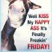 acurlygirlamy:Happy Friday Bitches!!