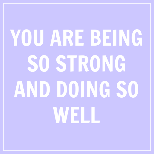 warm-positivity: [“you are being so strong and doing so well”]