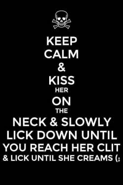 sexysassycolor:  Keep calm Lick clit :-)