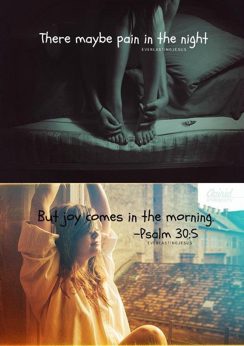 spiritualinspiration:  “…Weeping may endure for a night, but joy comes in the