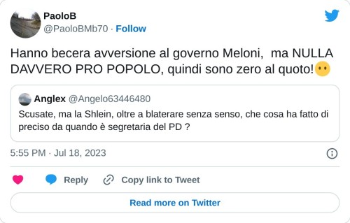 Hanno becera avversione al governo Meloni, ma NULLA DAVVERO PRO POPOLO, quindi sono zero al quoto!😶 https://t.co/BB9U747AcQ  — PaoloB (@PaoloBMb70) July 18, 2023