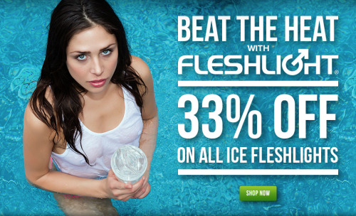 Beat the Heat! 33% Off All Fleshlight Ice Products!Click Here!