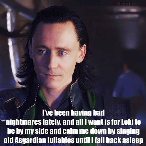 naughtylokiconfessions:I’ve been having bad nightmares lately, and all I want is for Loki to be by m