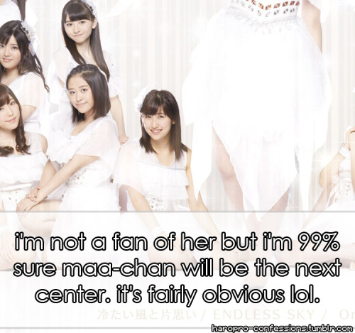 haropro-confessions:i’m not a fan of her but i’m 99% sure maa-chan will be the next center. it’s fai