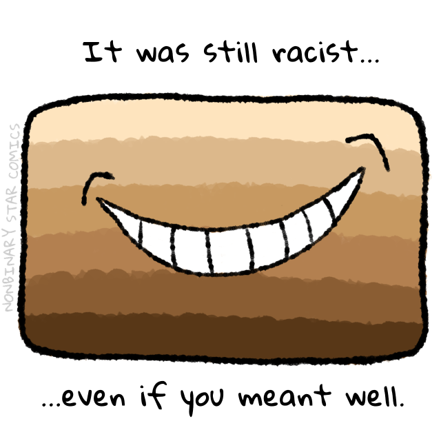 Another comic panel filled with horizontal bands representing skin tones ranging from beige to a dark brown has a white toothy grin at its center. There is black text above and below this panel reading: "It was still racist... even if you meant well."