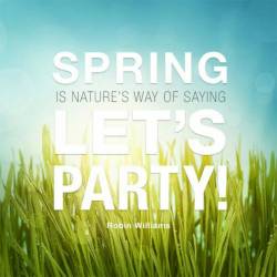 Happy Spring Everybody!!! Great quote from