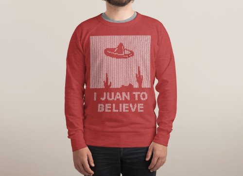 I Juan To BelieveUgly sweater (sweatshirt) version is available at Threadless. :)by Pacalin