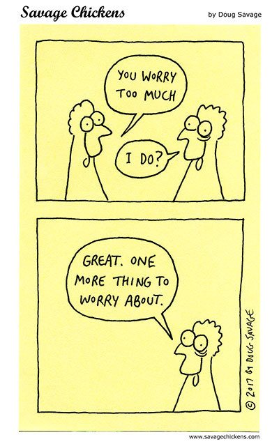 savagechickens:Worry.More stress.