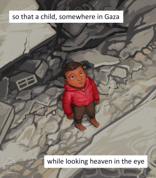 A child with dark, curly hair stands surrounded by grey, dusty rubble. He has dust on his feet and is looking up at the sky. Some lines of text says: "so that a child, somewhere in Gaza, while looking heaven in the eye"