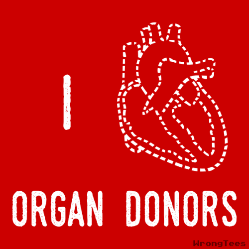 I <something> organ donors.Shirt of the day at WrongTees.