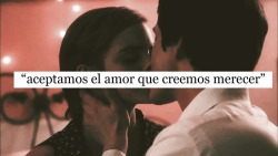 alwayssmilestory:  &ldquo;Aceptemos el amor que creemos merecer&rdquo;   D:?! (Lo estaré aplicando?)