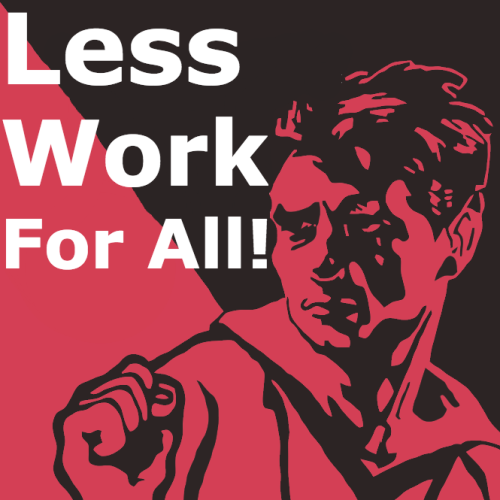 fuckyeahanarchistposters: “Less Work For All!”