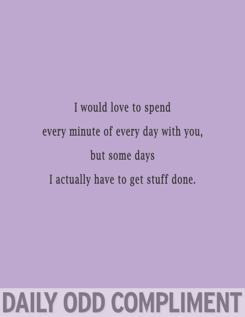 dailyoddcompliment:“Every Minute”