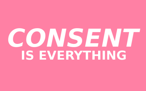 CONSENT IS EVERYTHING.