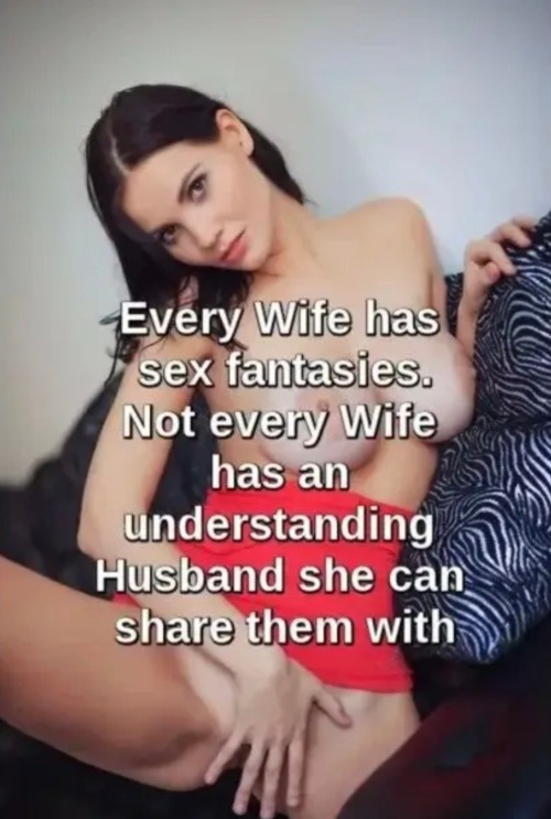 Very True, Luckily I Have The Ideal Husband To Fulfill My Fantasies.