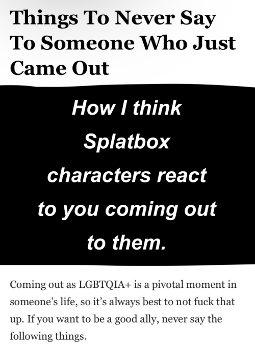 PART ONE - How I Think Splatbox Characters React To You Coming Out. (Was Gonna Draw This But I Gave Up
