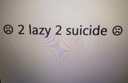 2 lazy 2 suicide