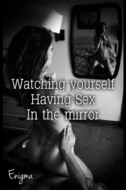 his-slutty-pet:  masterenigma25:  Mirror Sex  It’s even better watching You.