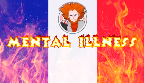a french flag (blue, white and red) with flames pasted on top of it and the words MENTAL ILLNESS written in a way that looks like fire. there's a picture of lysandre from pokémon xy above the words.